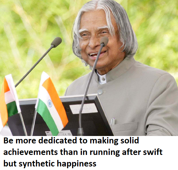 abdul kalam quotes on achievements Be more dedicated to making solid achievements than in running after swift but synthetic happiness