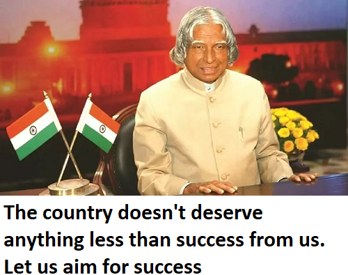 abdul kalam quotes on patriotism The country doesn't deserve anything less than success from us. Let us aim for success