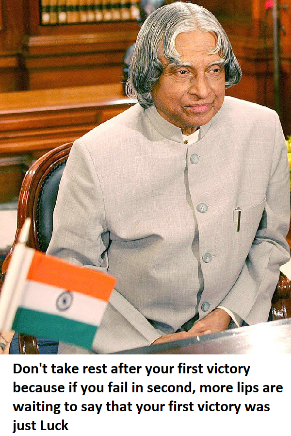 abdul kalam quotes success luck criticism Don't take rest after your first victory because if you fail in second, more lips are waiting to say that your first victory was just Luck