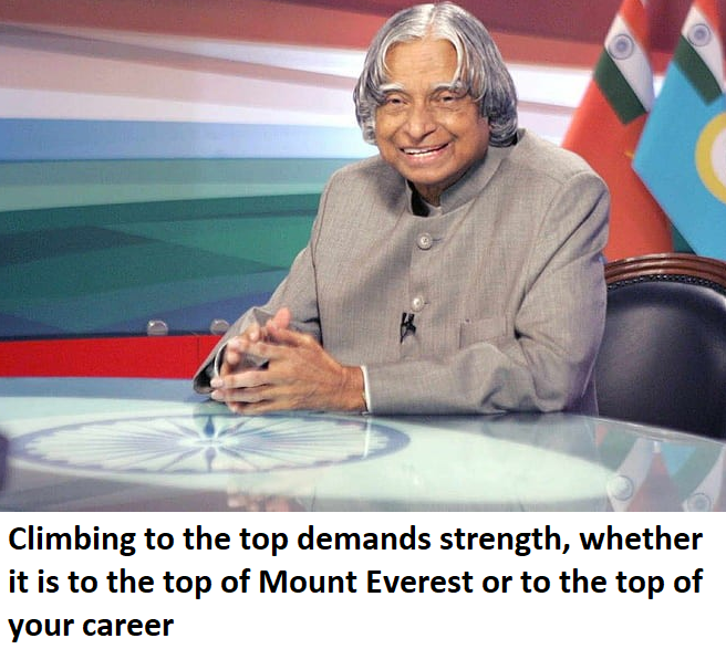 apj abdul kalam quotes job career Climbing to the top demands strength, whether it is to the top of Mount Everest or to the top of your career