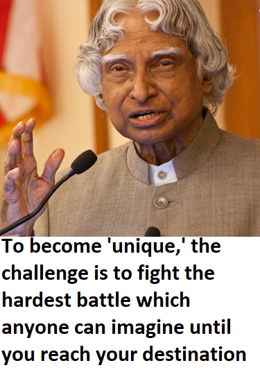 kalam quotes challenges goal To become 'unique,' the challenge is to fight the hardest battle which anyone can imagine until you reach your destination apj abdulkalam